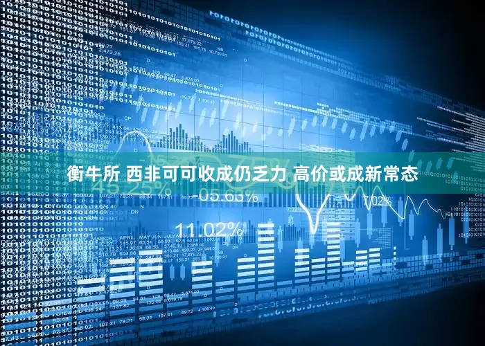 衡牛所 西非可可收成仍乏力 高价或成新常态